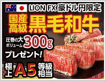 LION FX豪ドル円限定 国産高級黒毛和牛300gプレゼント!