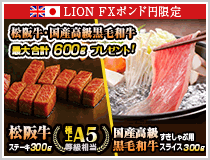 LION FXポンド円限定 松阪牛・国産高級黒毛和牛最大600gプレゼント!