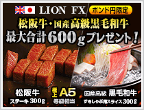 LION FXポンド円限定 松阪牛・国産高級黒毛和牛最大600gプレゼント!